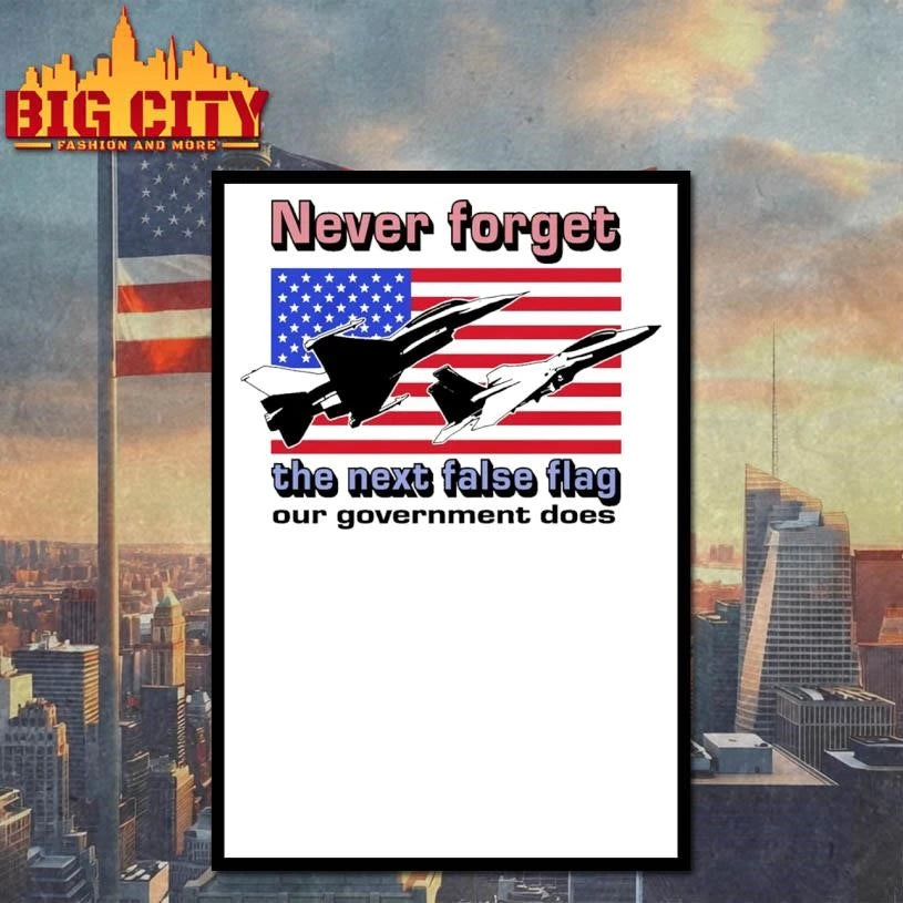 Never Forget The Next False Flag Our Government Does Shirt