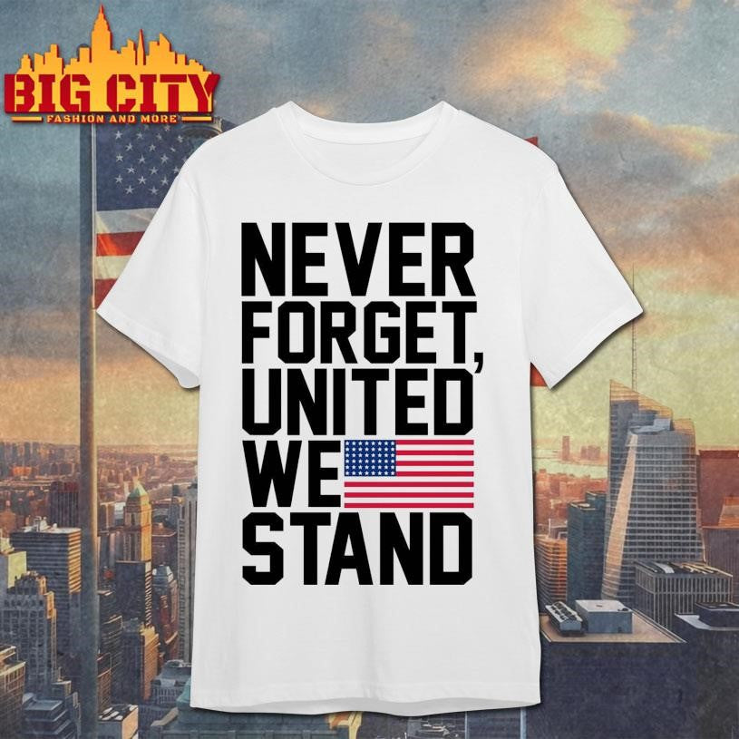 Never Forget, United We Stand Shirt