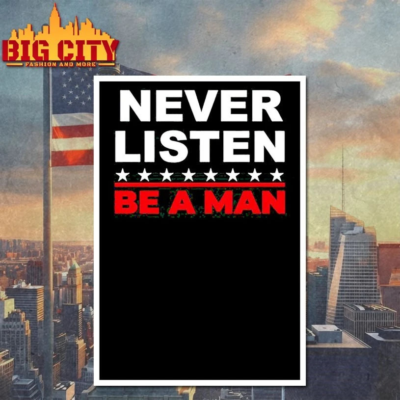 Never Listen Boston Be A Man shirt