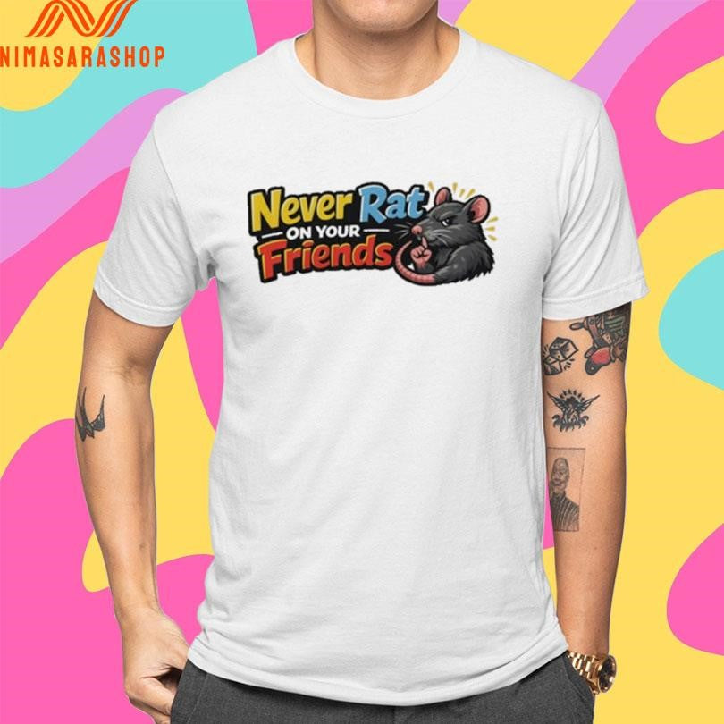 Never Rat On Your Friends Shirts