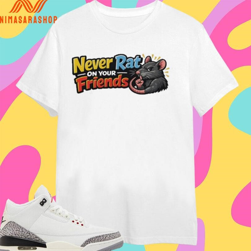 Never Rat On Your Friends Shirts