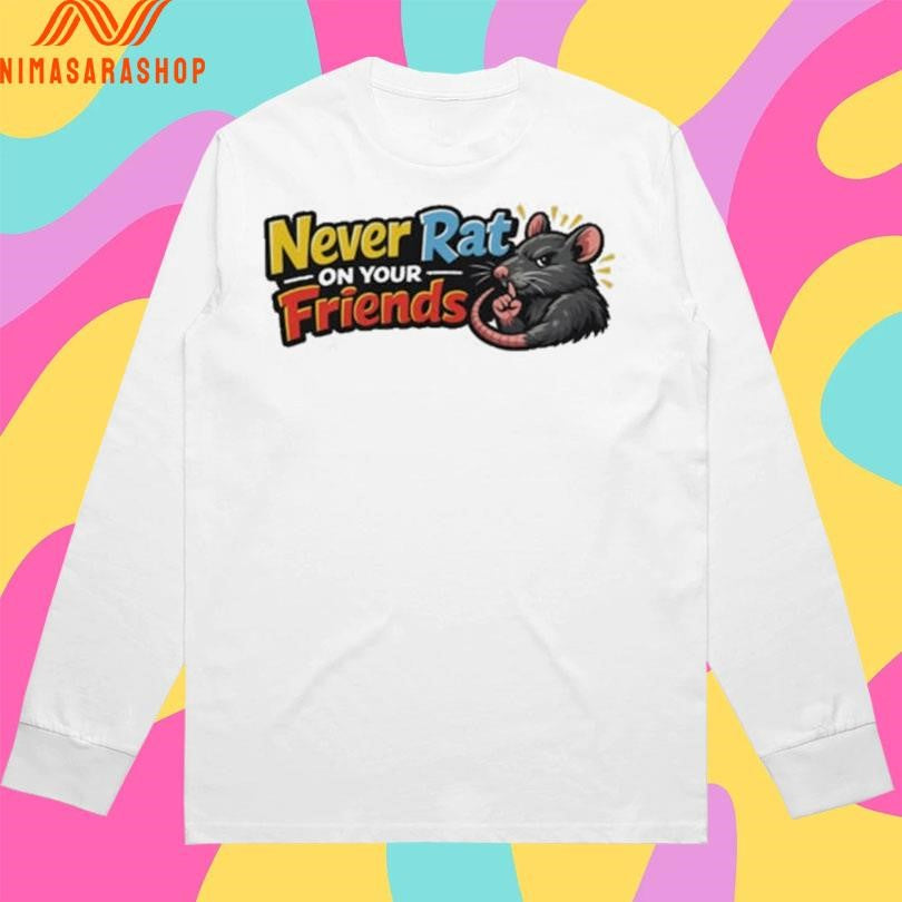 Never Rat On Your Friends Shirts