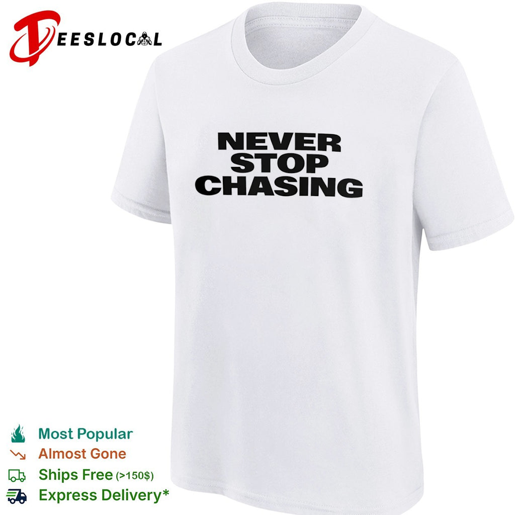 Never Stop Chasing shirt