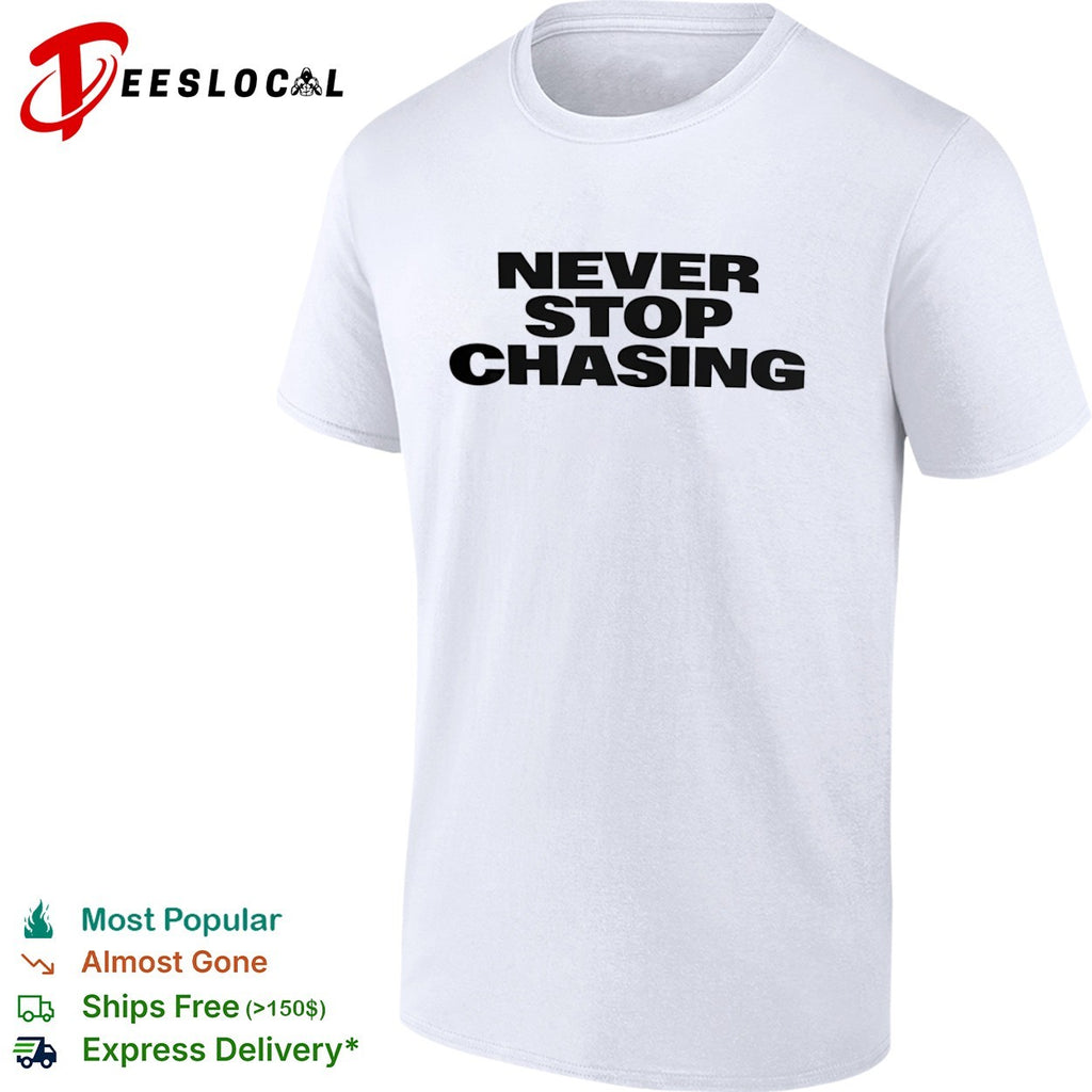 Never Stop Chasing shirt