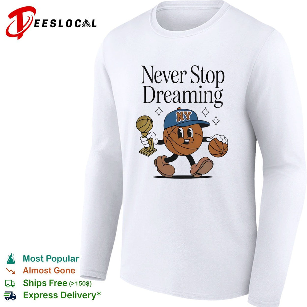 Never Stop Dreaming New York Knicks Basketball Trophy Champions League Player shirt