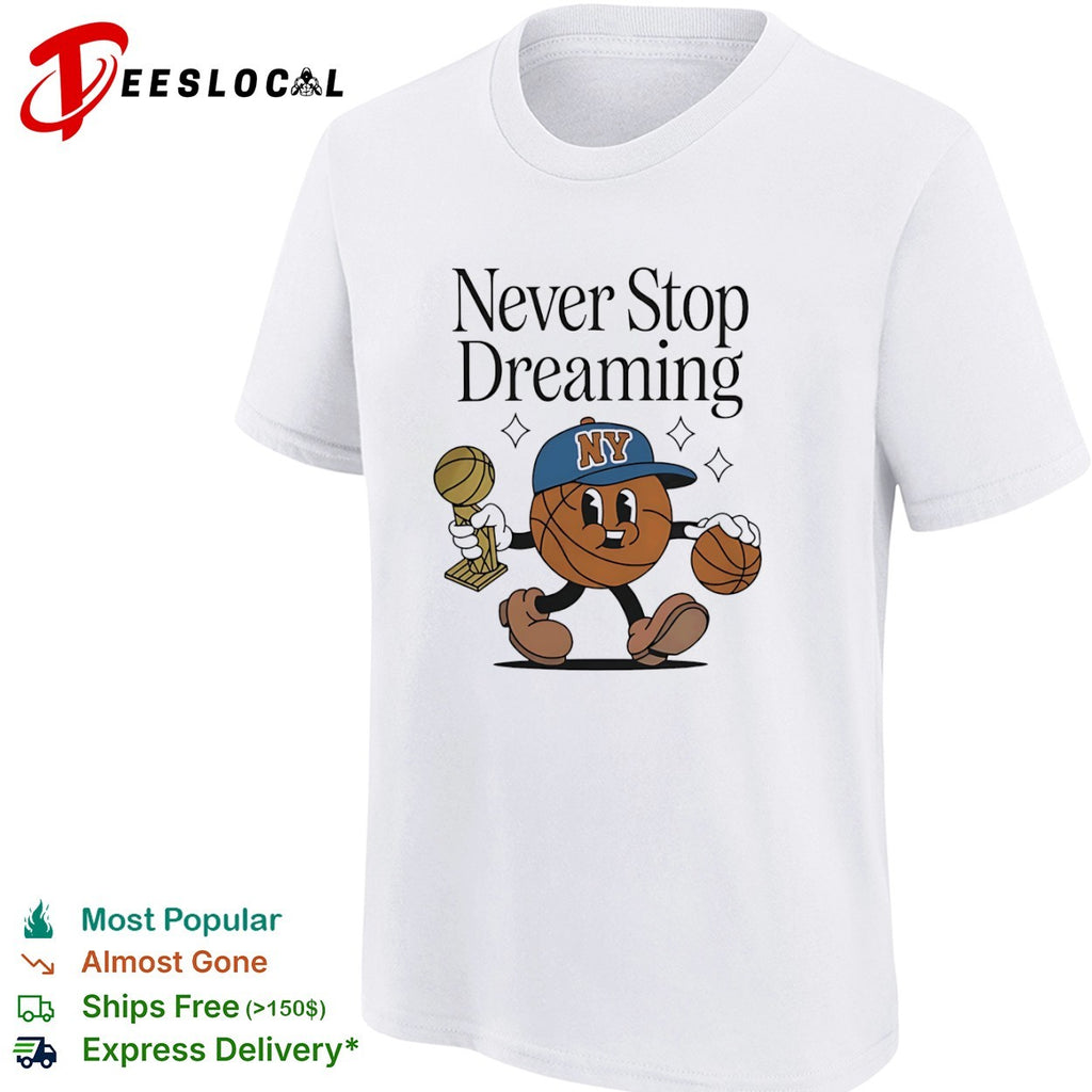 Never Stop Dreaming New York Knicks Basketball Trophy Champions League Player shirt