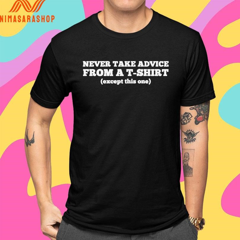 Never Take Advice From A T-Shirts Except This One Shirts