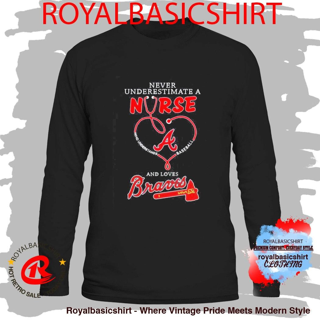 Never Underestimate A Nurse Who Understands Baseball And Loves Atlanta Braves Shirt