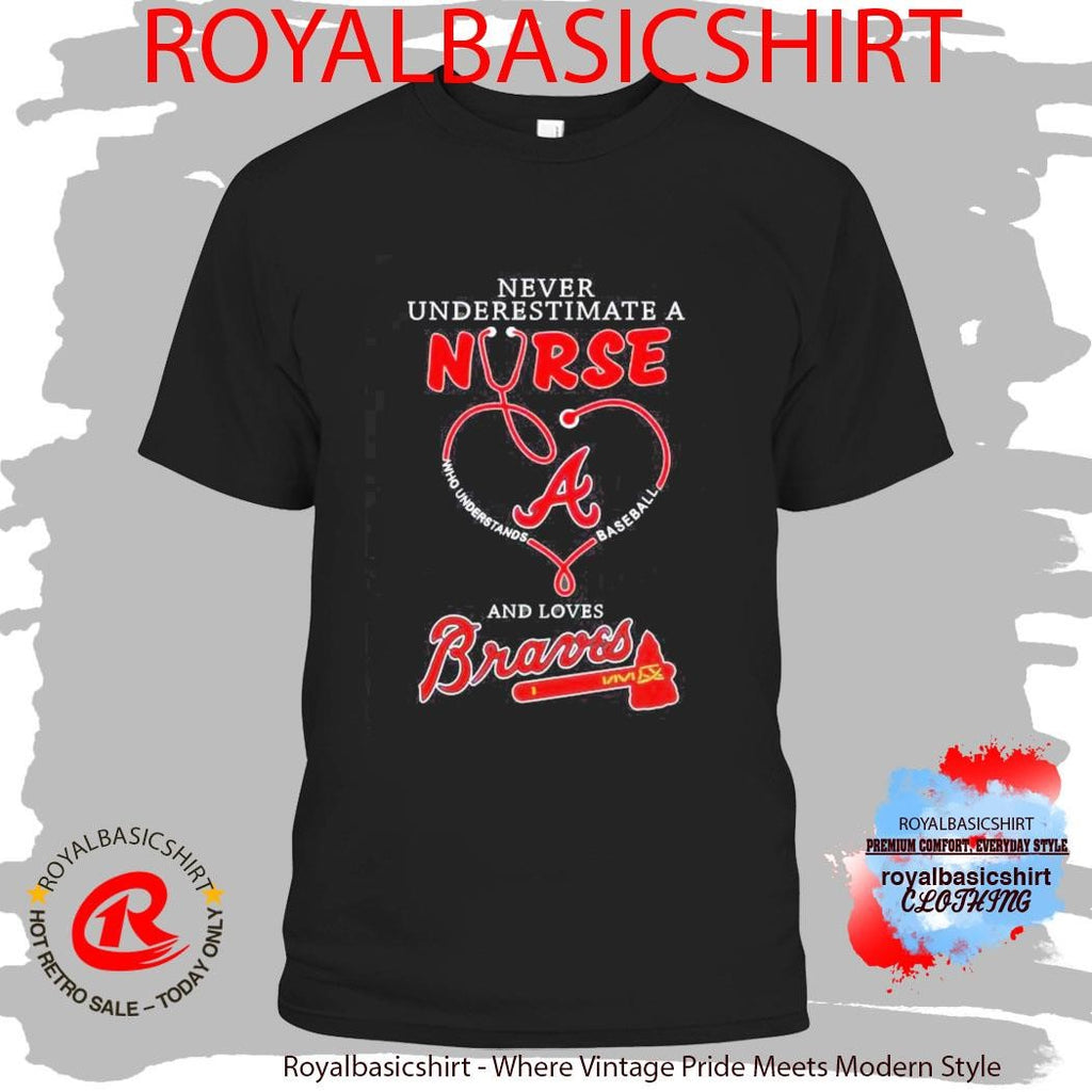 Never Underestimate A Nurse Who Understands Baseball And Loves Atlanta Braves Shirt