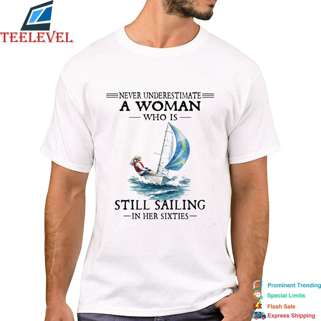 Never Underestimate A Woman Who Is Still Sailing In Her Sixties Shi Boat T-shirts