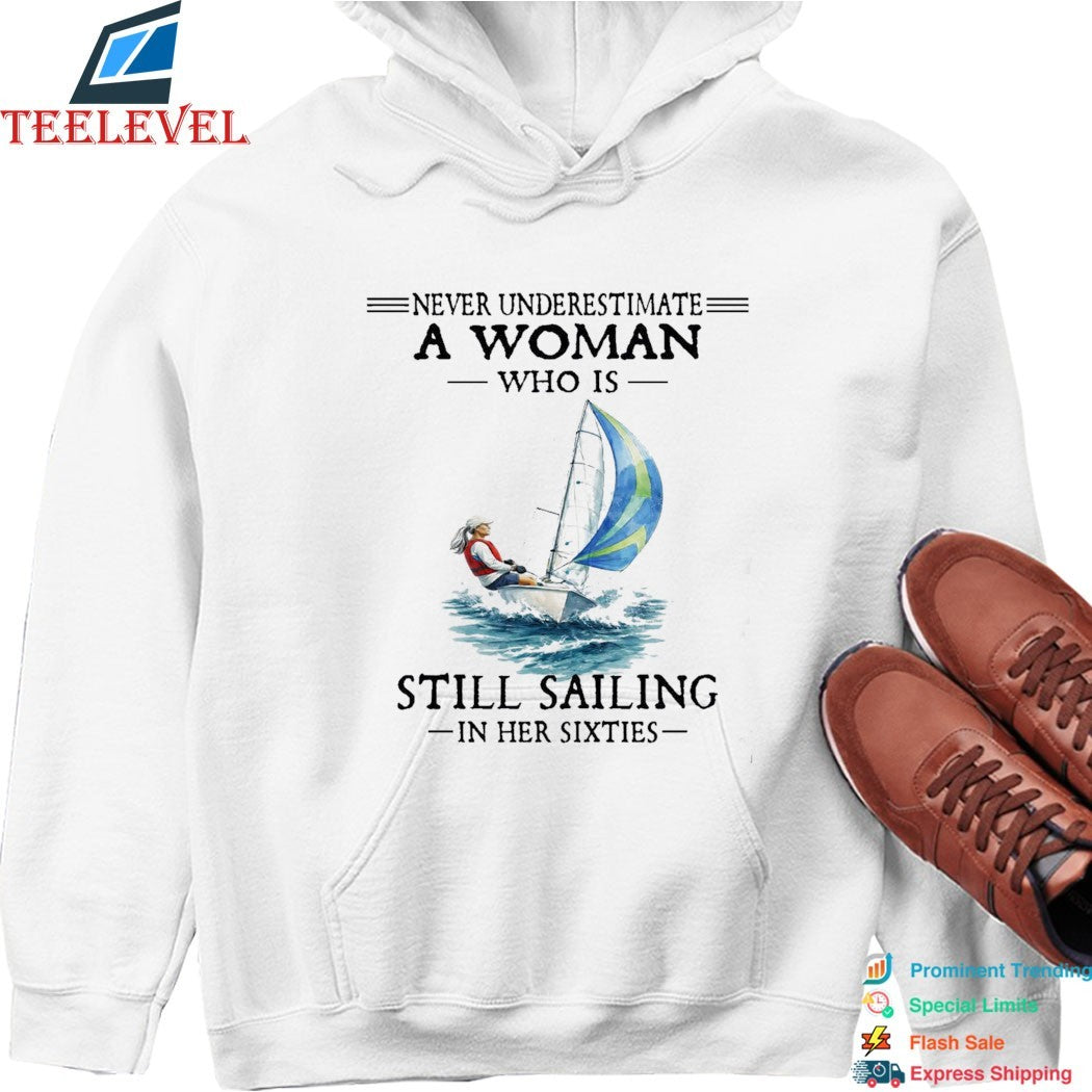 Never Underestimate A Woman Who Is Still Sailing In Her Sixties Shi Boat T-shirts