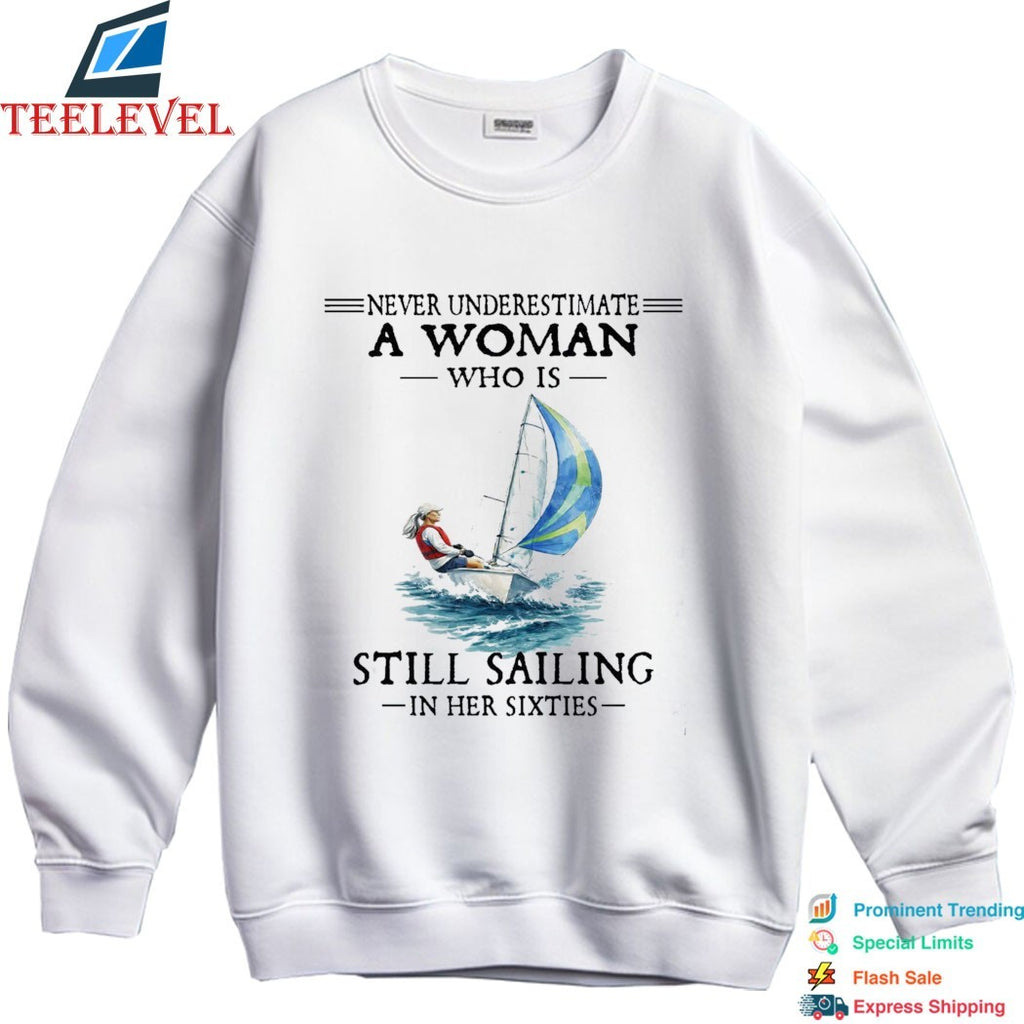 Never Underestimate A Woman Who Is Still Sailing In Her Sixties Shi Boat T-shirts