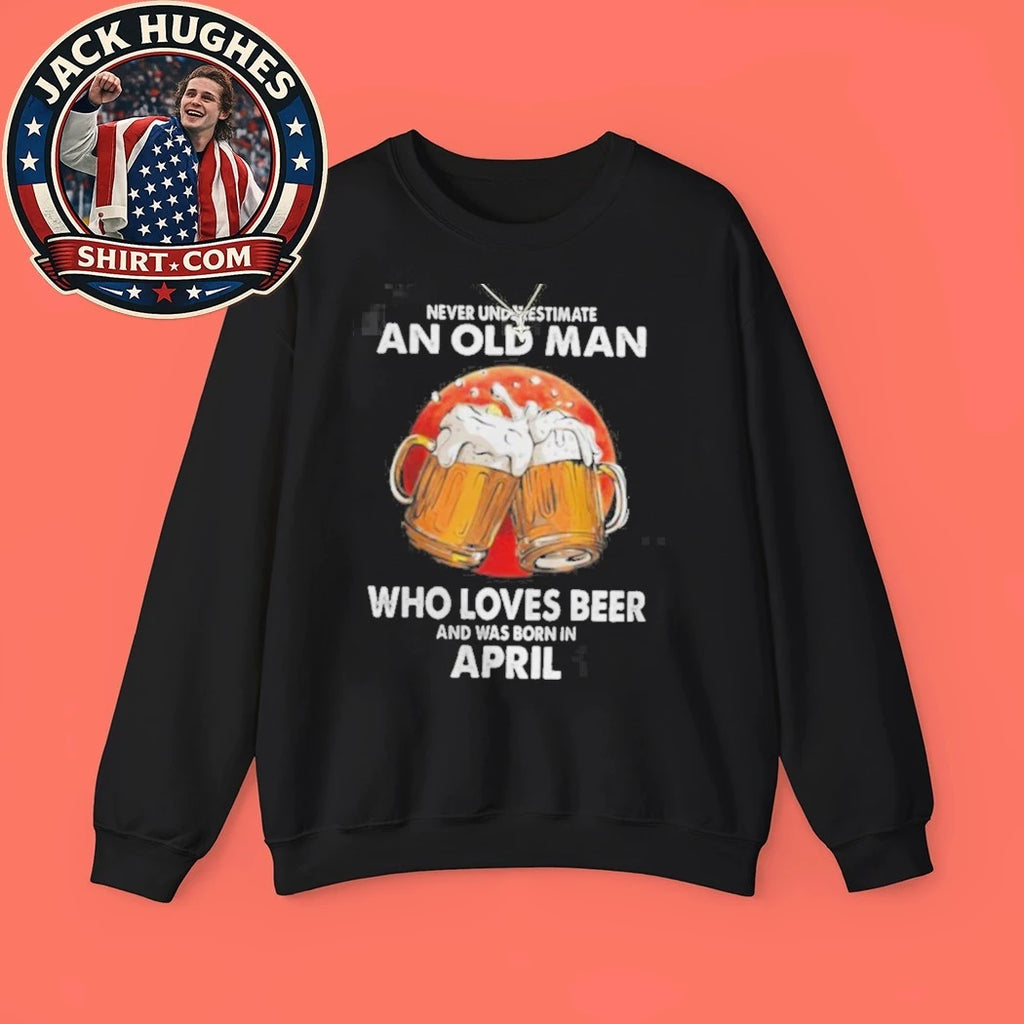 Never Underestimate An Old Man Who Loves Beer Born In April Father Day Gift Shirt