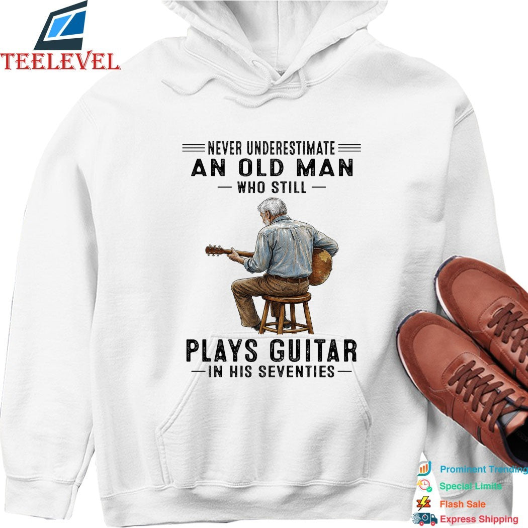 Never Underestimate An Old Man Who Still Plays Guitar In His Seventies T-shirts
