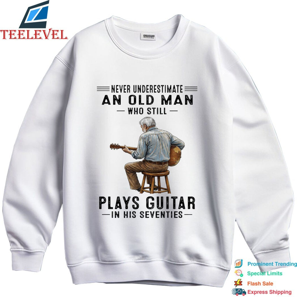 Never Underestimate An Old Man Who Still Plays Guitar In His Seventies T-shirts