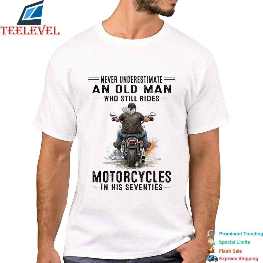 Never Underestimate An Old Man Whos Till Rides Motorcycles In His Seventies T-shirts