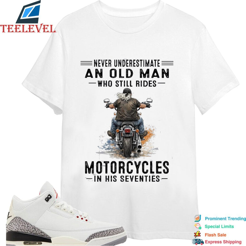 Never Underestimate An Old Man Whos Till Rides Motorcycles In His Seventies T-shirts
