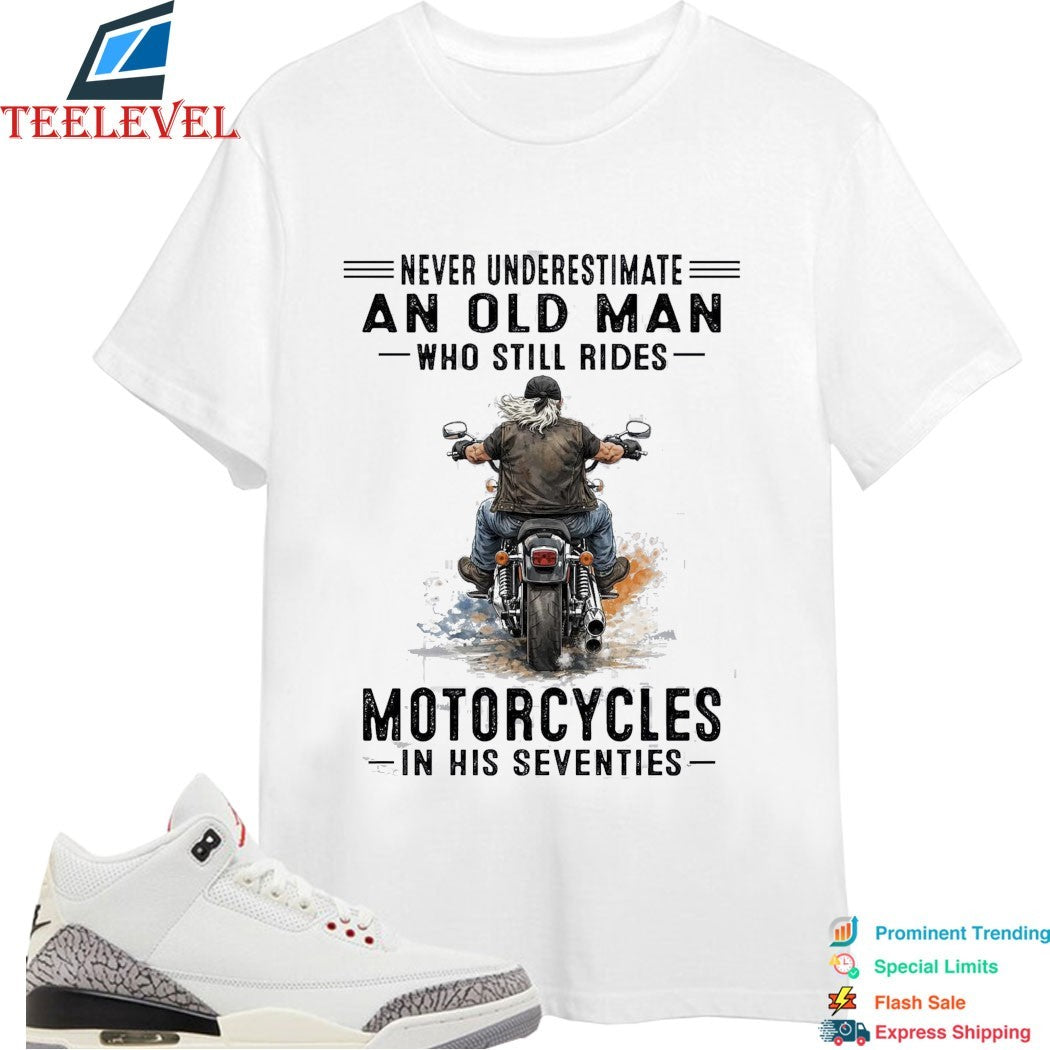 Never Underestimate An Old Man Whos Till Rides Motorcycles In His Seventies T-shirts
