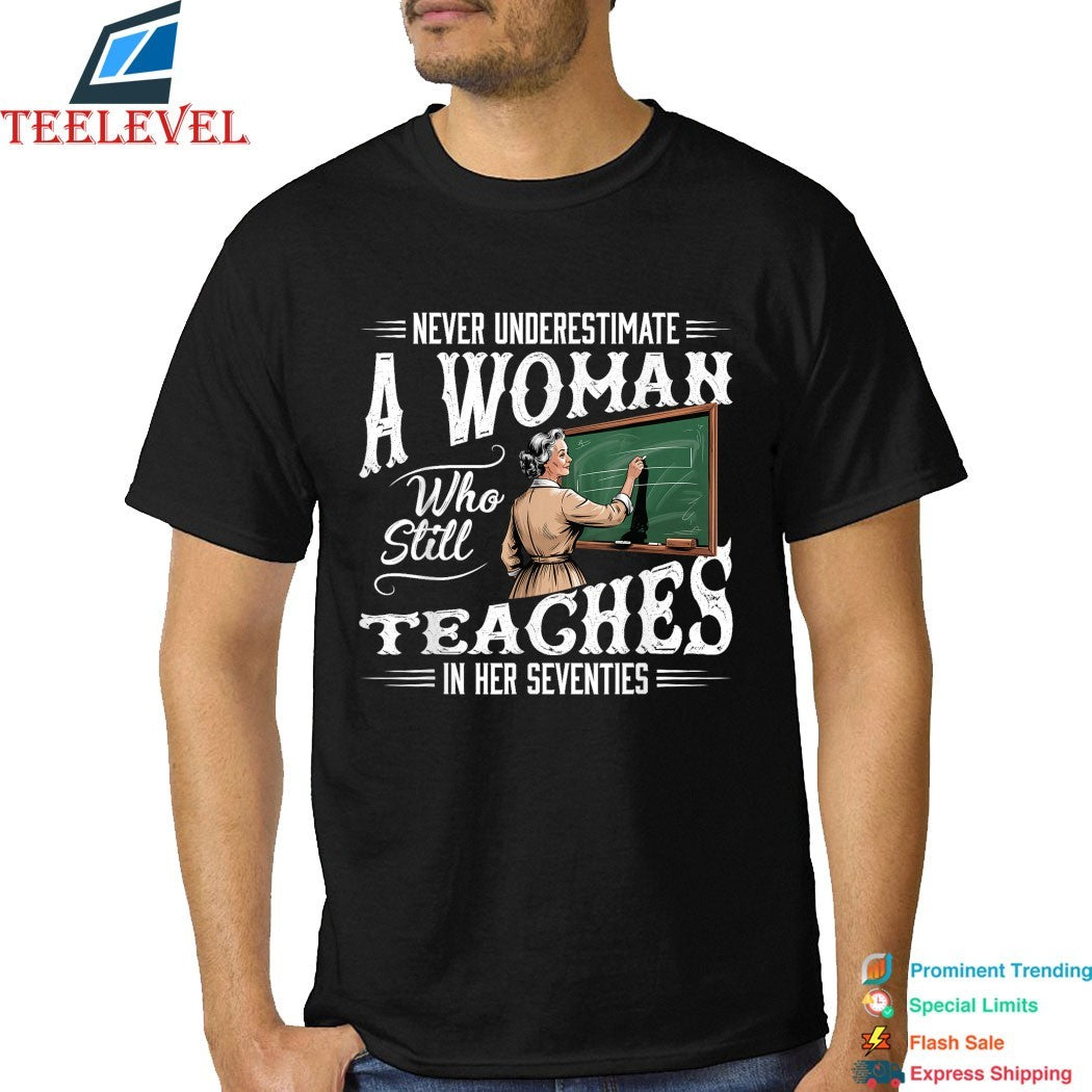 Never Underestimate Woman Who Still Teaches In Her Seventies T-shirts