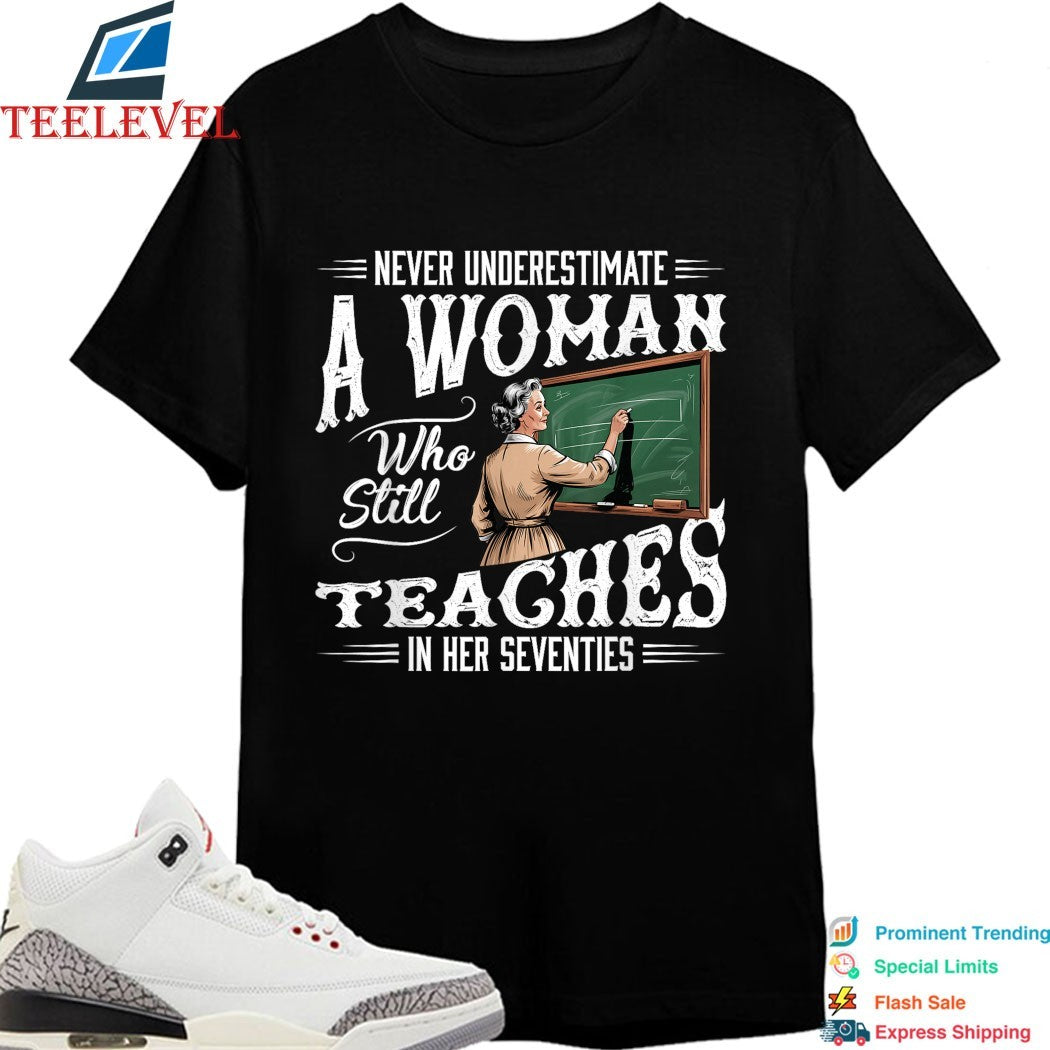 Never Underestimate Woman Who Still Teaches In Her Seventies T-shirts