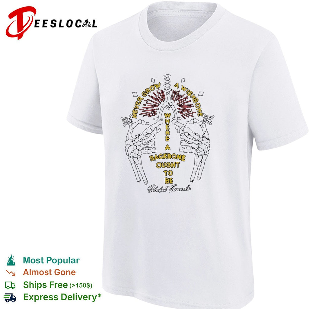 Never grow a wishbone where a backbone ought to be Soleful Threads skeleton shirt
