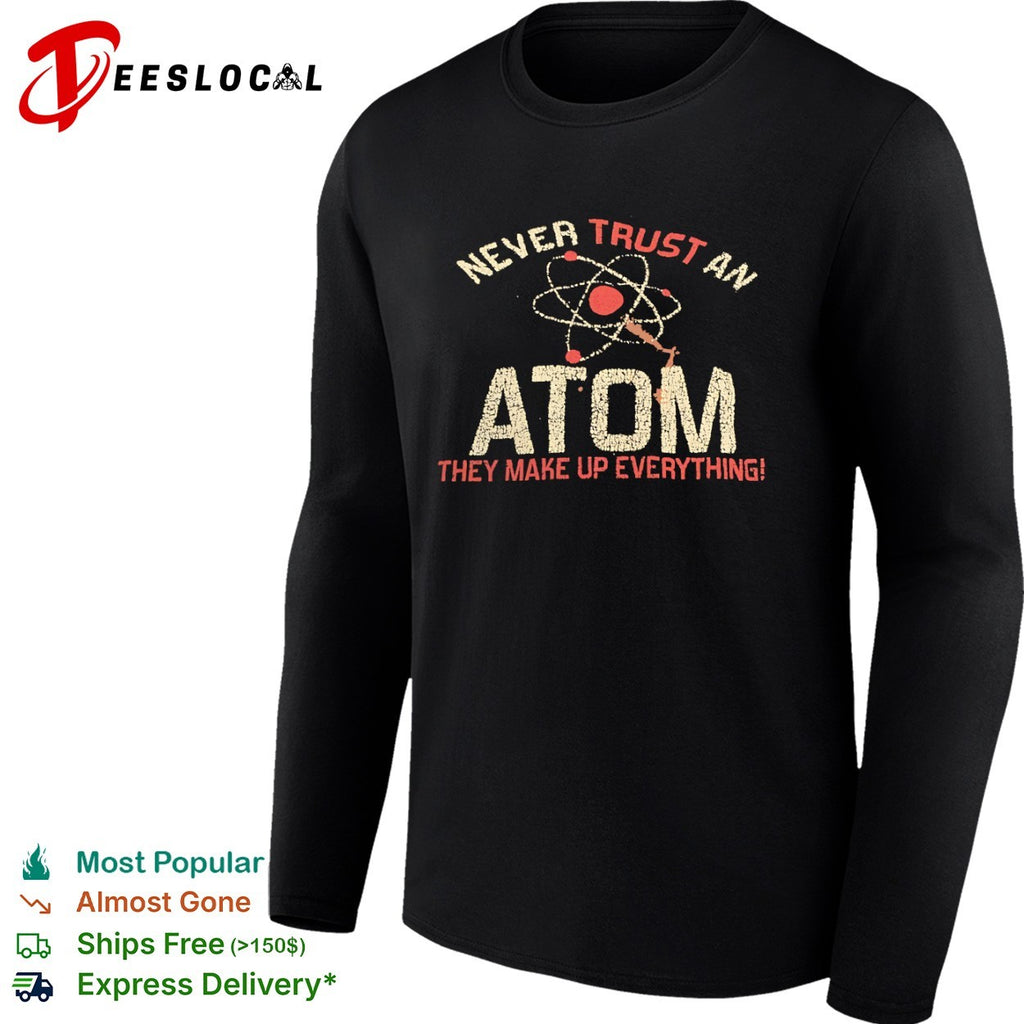 Never trust an atom they make up everything shirt
