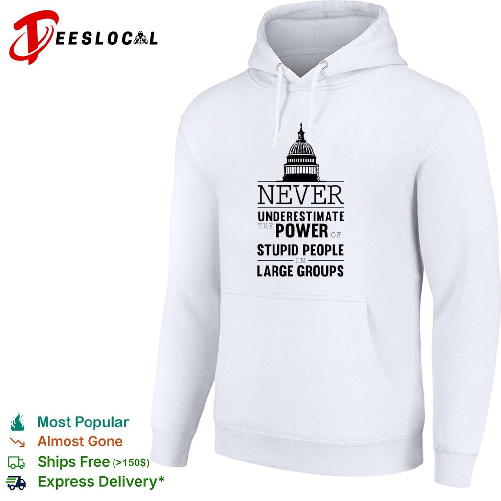 Never underestimate the power of stupid people in large groups US Capitol shirt