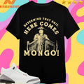 Nevermind That Shit Here Comes Mongo Shirts