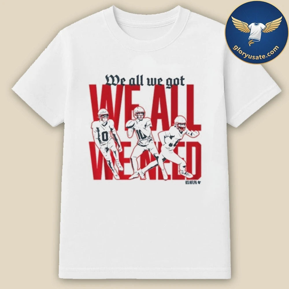 New England Football We All We Got We All We Need T-Shirt