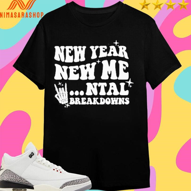 New Year New Mental Breakdown Skeleton Hand Shirts