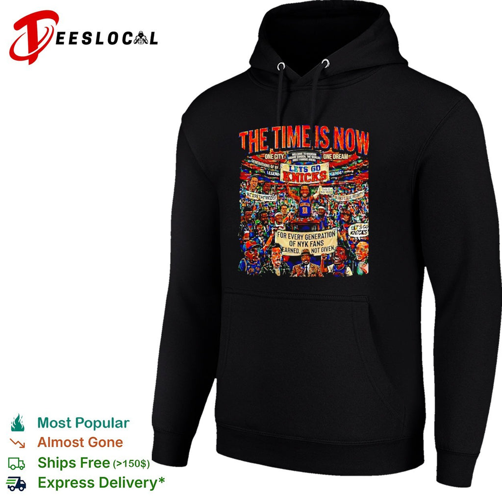 New York Knicks NBA The Time Is Now Lets Go Knicks Earned Not Given shirt
