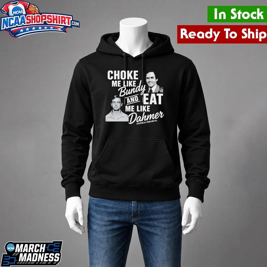 NexGen Choke Me Like Bundy Eat Me Like Dahmer Shirt
