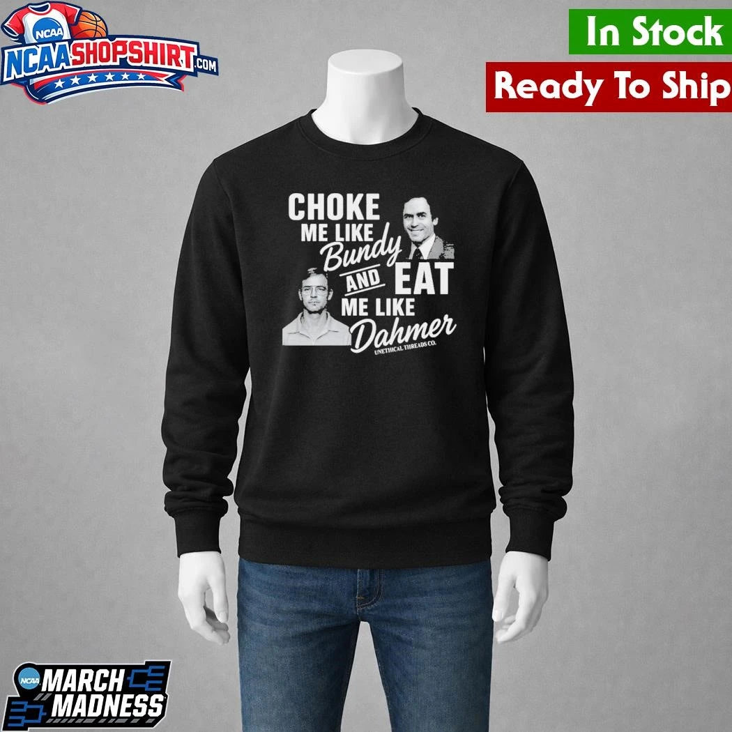 NexGen Choke Me Like Bundy Eat Me Like Dahmer Shirt