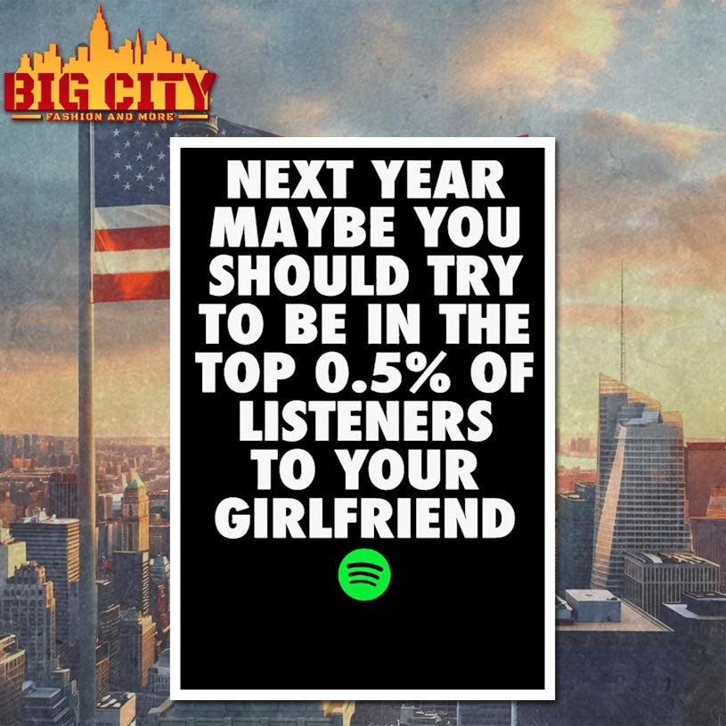 Next Year Maybe You Should Try To Be In The Top 0.5% Of Listeners To Your Girlfriend shirt