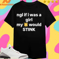 Ngl If I Was A Girl My Would Stink Cat Shirts