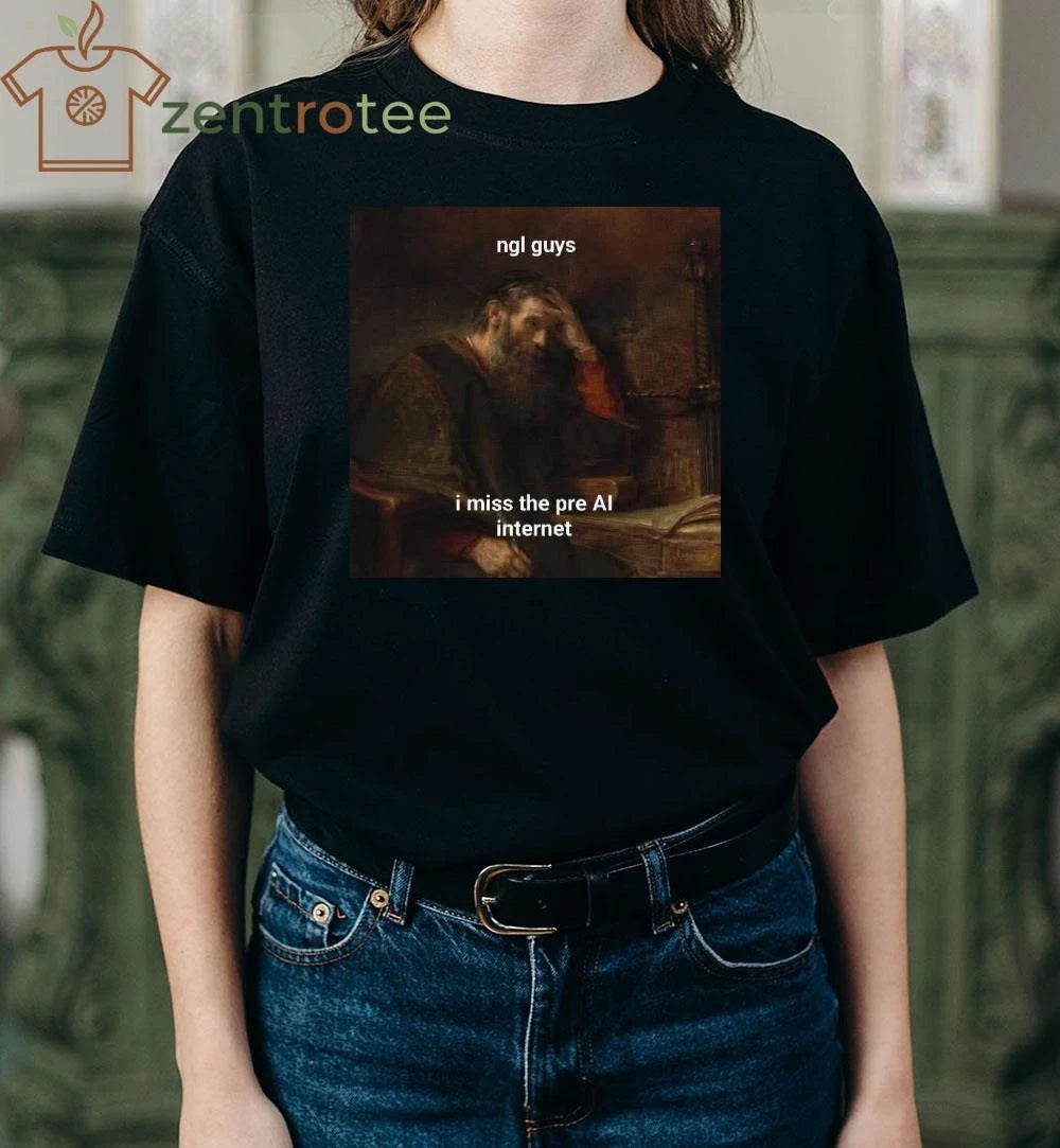 Ngl guys I miss the pre AI internet tee