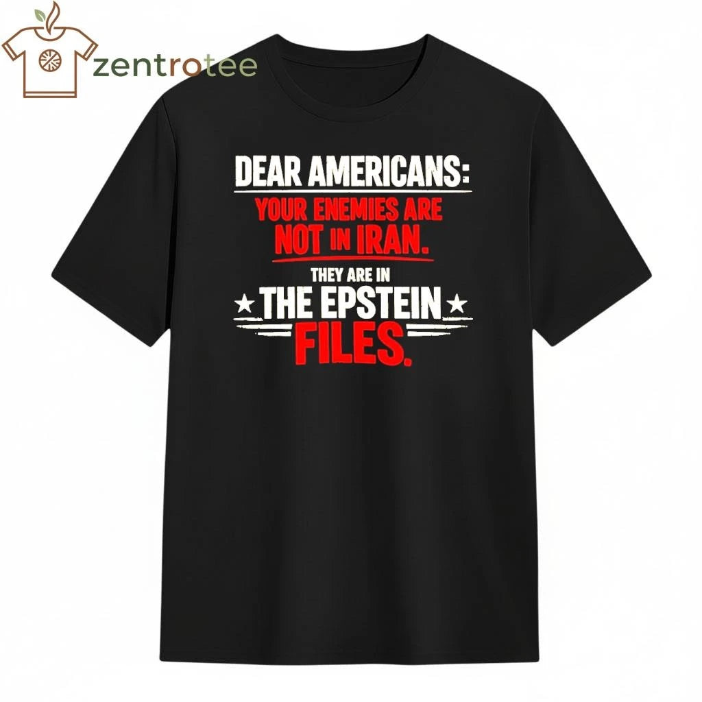 Nice Dear Americans Your Enemies Are Not In Iran They are in the Epstein files tee