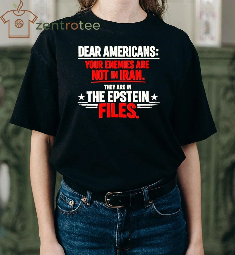 Nice Dear Americans Your Enemies Are Not In Iran They are in the Epstein files tee
