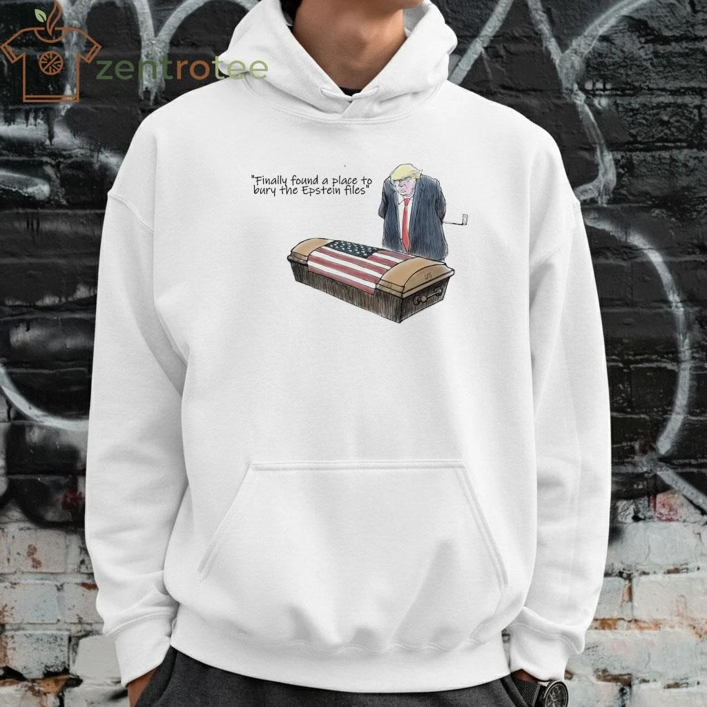 Nice Finally found a place to bury the Epstein files Trump tee