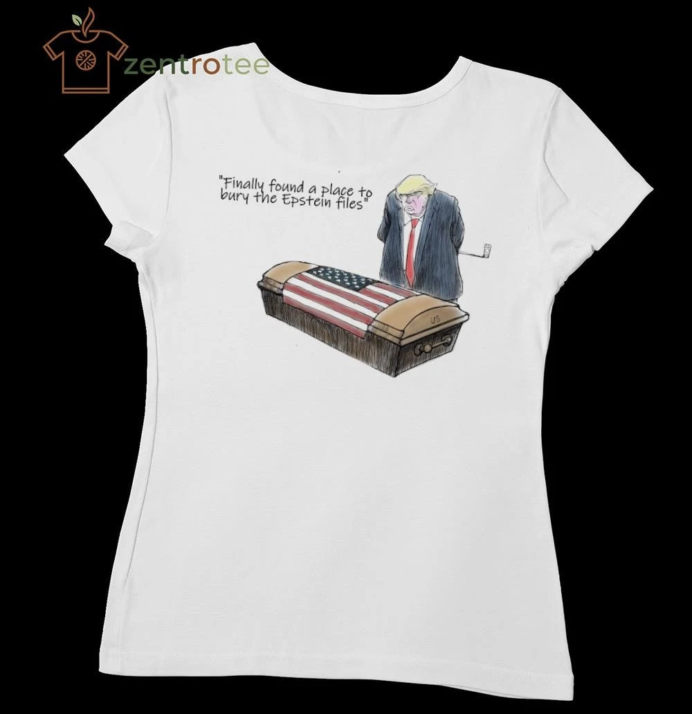 Nice Finally found a place to bury the Epstein files Trump tee