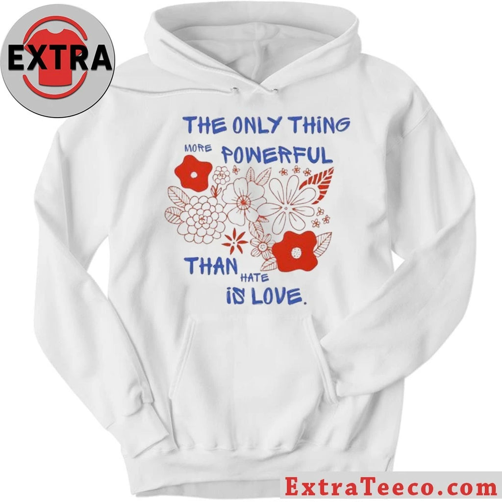 Nice Flowers The Only Thing More Powerful Than Hate Is Love Shirt