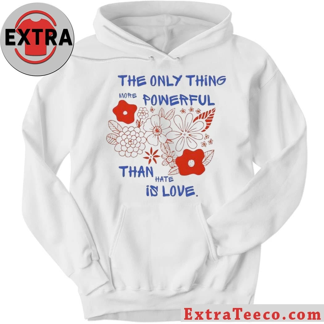 Nice Flowers The Only Thing More Powerful Than Hate Is Love Shirt