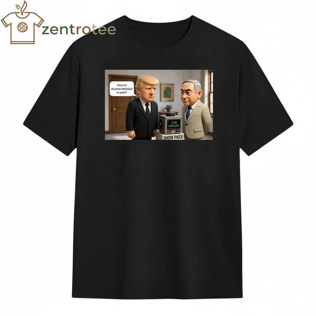Nice How to reverse decision in past Trump Netanyahu tee