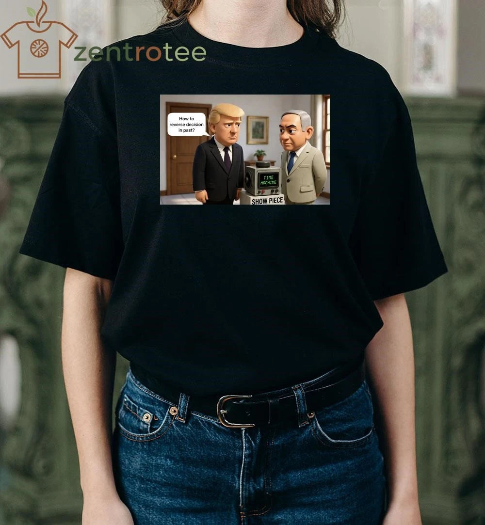 Nice How to reverse decision in past Trump Netanyahu tee