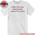 Nice I Flirt For Fun And Panic When It Works Shirt