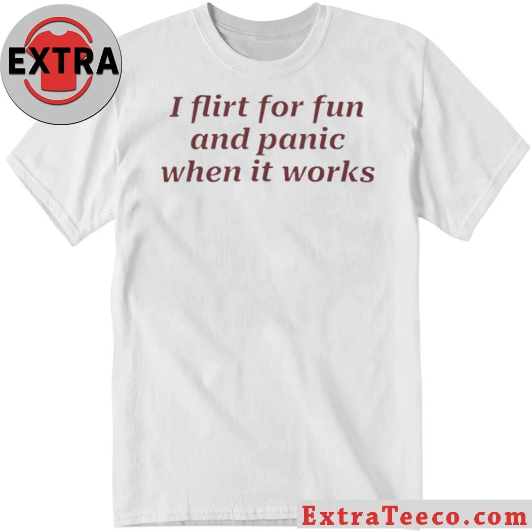 Nice I Flirt For Fun And Panic When It Works Shirt