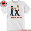 Nice I Have A Dream Trump Arrest Shirt