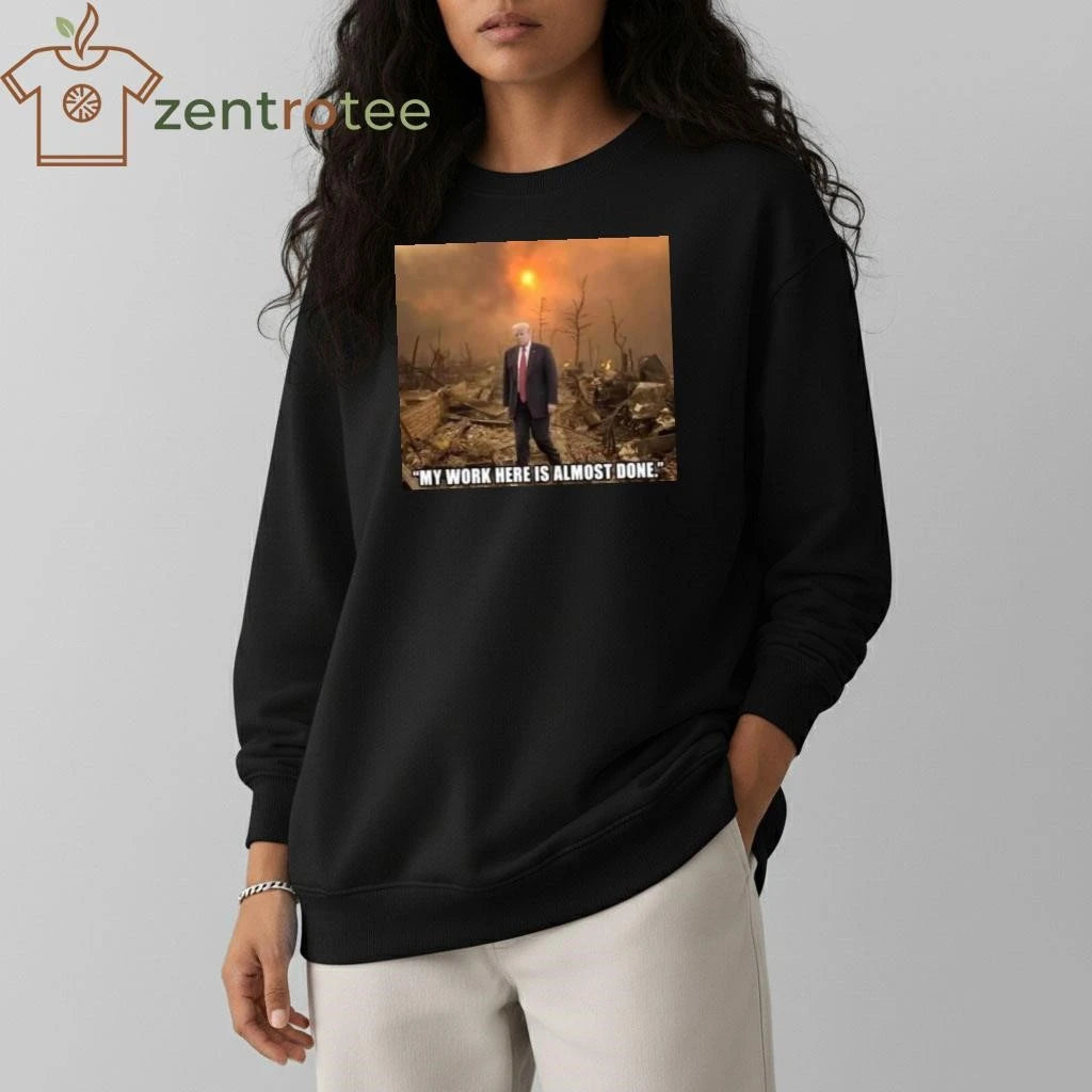 Nice My work here is almost done Trump shirt