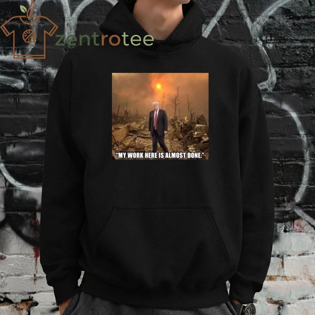 Nice My work here is almost done Trump shirt