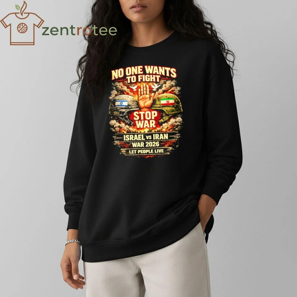 Nice No One Wants To Fight Israel vs Iran -Stop War 2026 Let people live shirt
